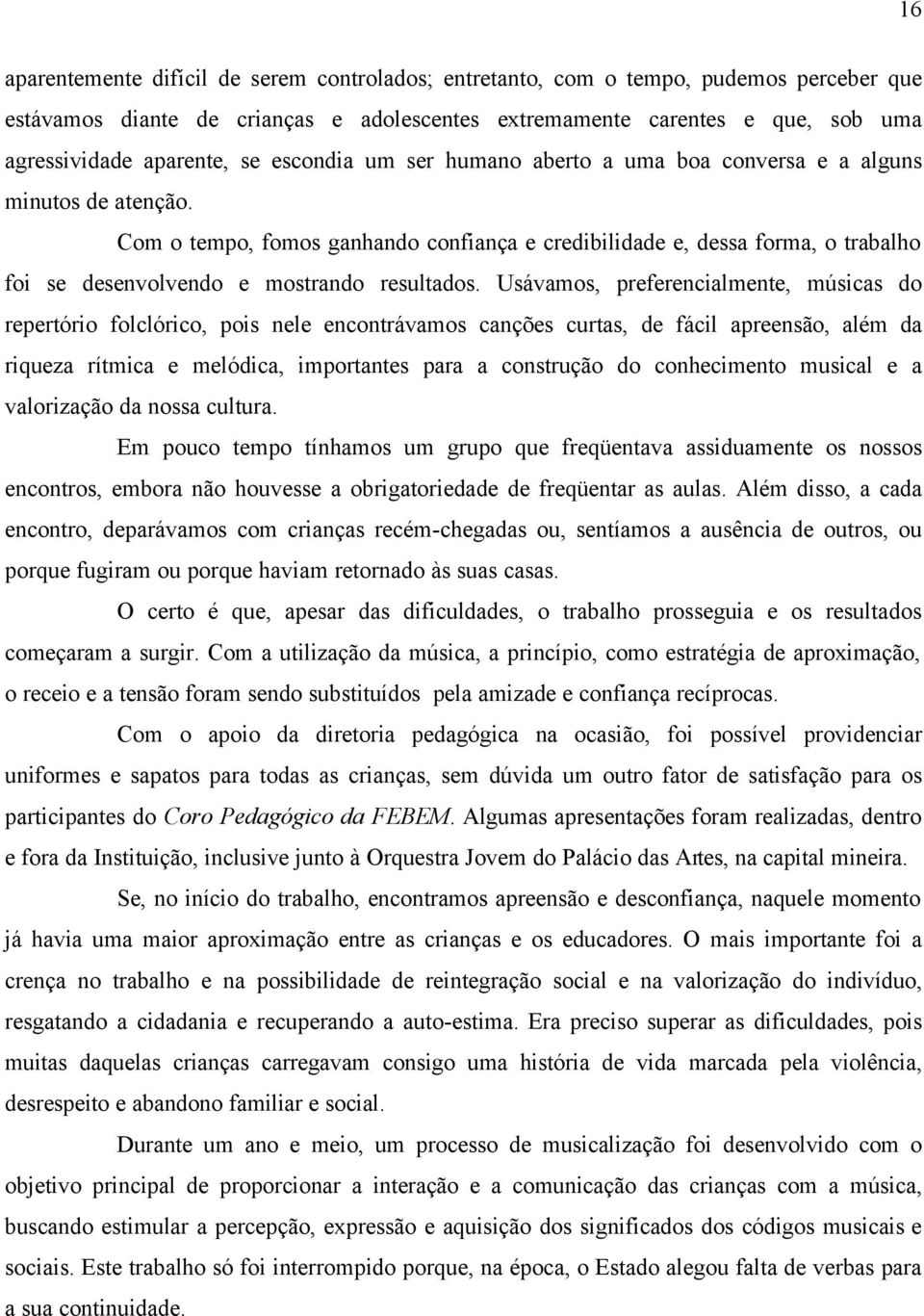 Com o tempo, fomos ganhando confiança e credibilidade e, dessa forma, o trabalho foi se desenvolvendo e mostrando resultados.