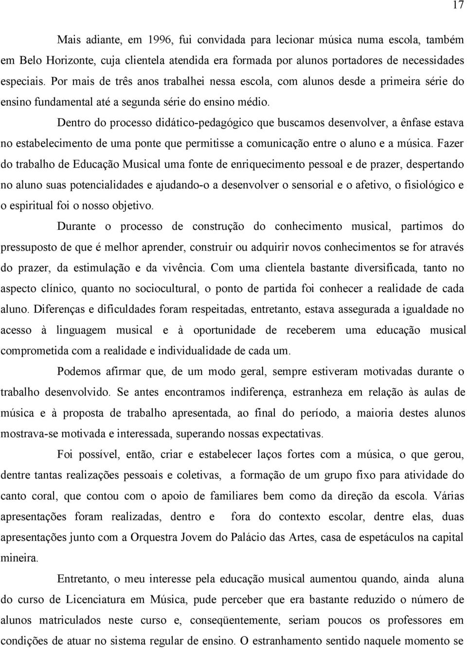 Dentro do processo didático-pedagógico que buscamos desenvolver, a ênfase estava no estabelecimento de uma ponte que permitisse a comunicação entre o aluno e a música.