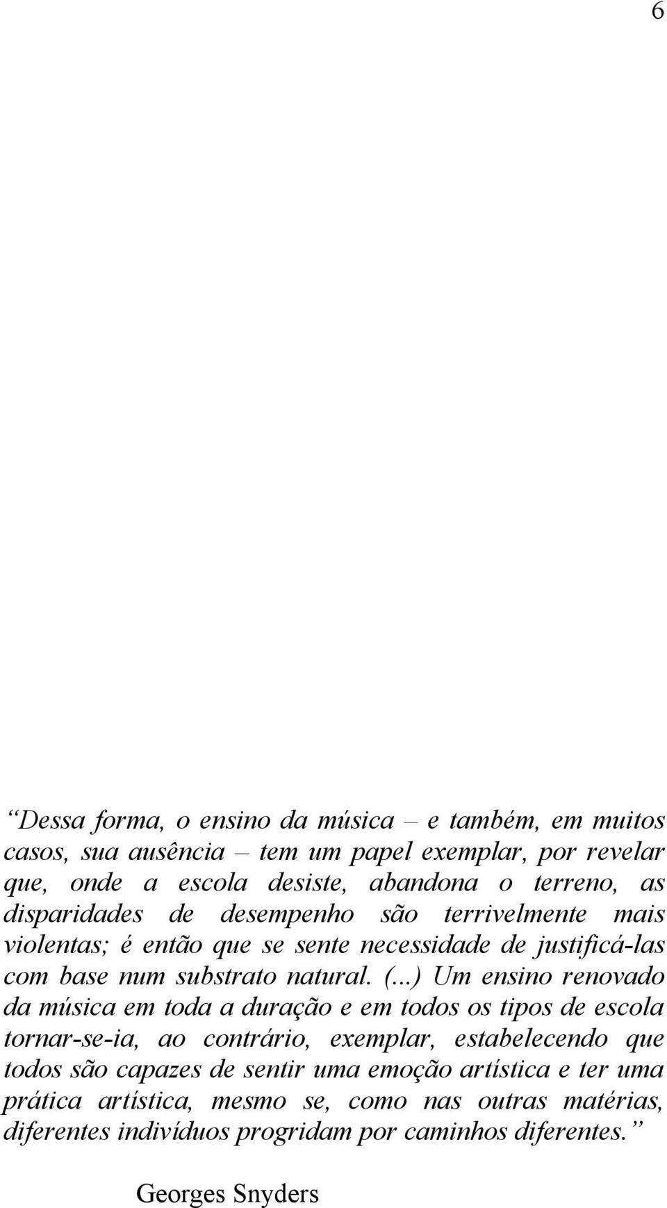 ..) Um ensino renovado da música em toda a duração e em todos os tipos de escola tornar-se-ia, ao contrário, exemplar, estabelecendo que todos são capazes