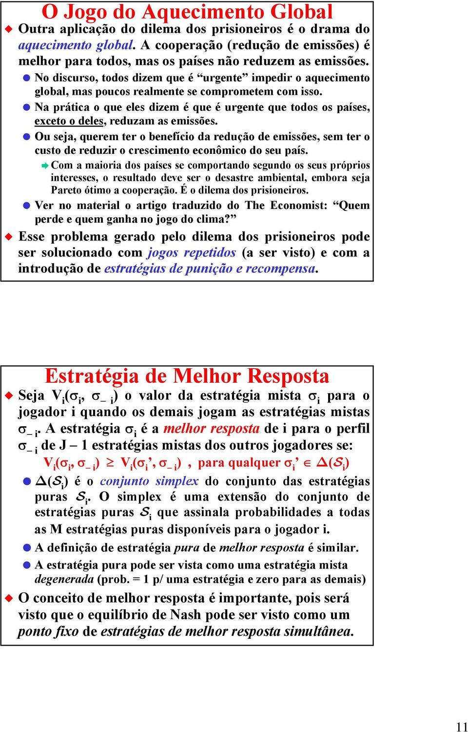 Na prática o que eles dizem é que é urgente que todos os países, exceto o deles, reduzam as emissões.