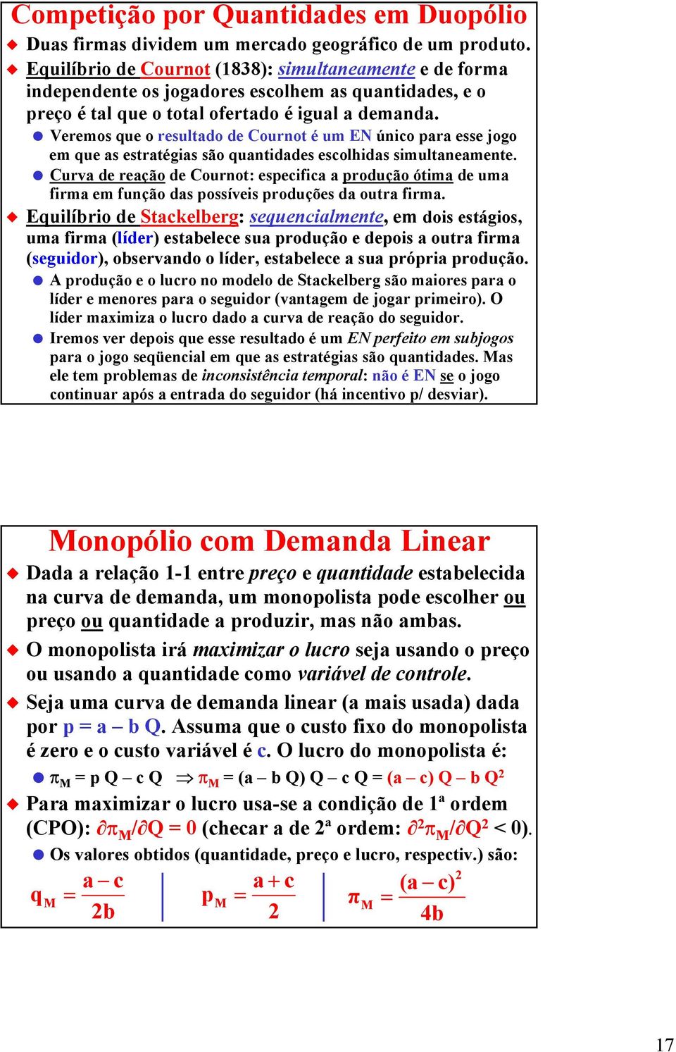 Veremos que o resultado de Cournot é um EN único para esse jogo em que as estratégias são quantidades escolhidas simultaneamente.