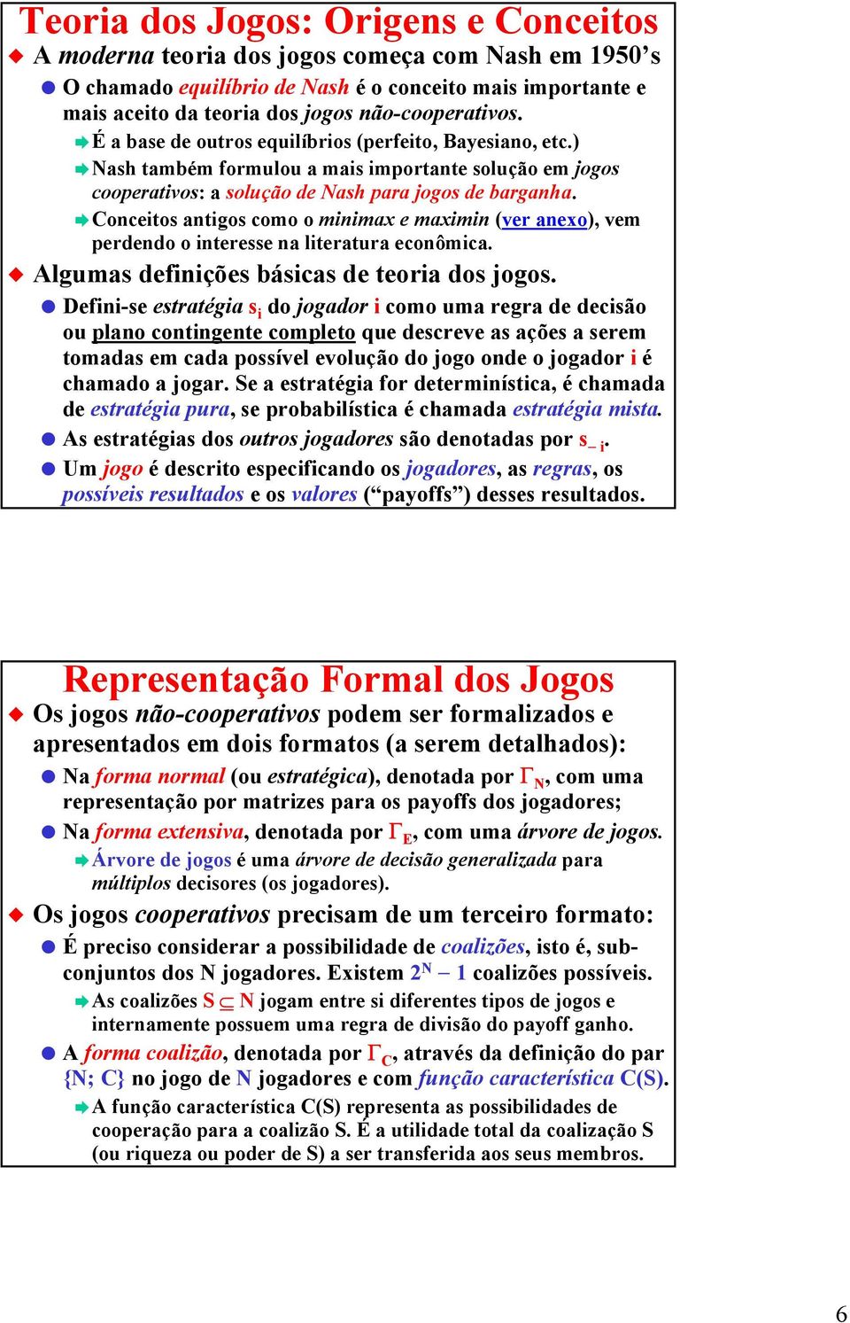 Conceitos antigos como o minimax e maximin (ver anexo), vem perdendo o interesse na literatura econômica. Algumas definições básicas de teoria dos jogos.