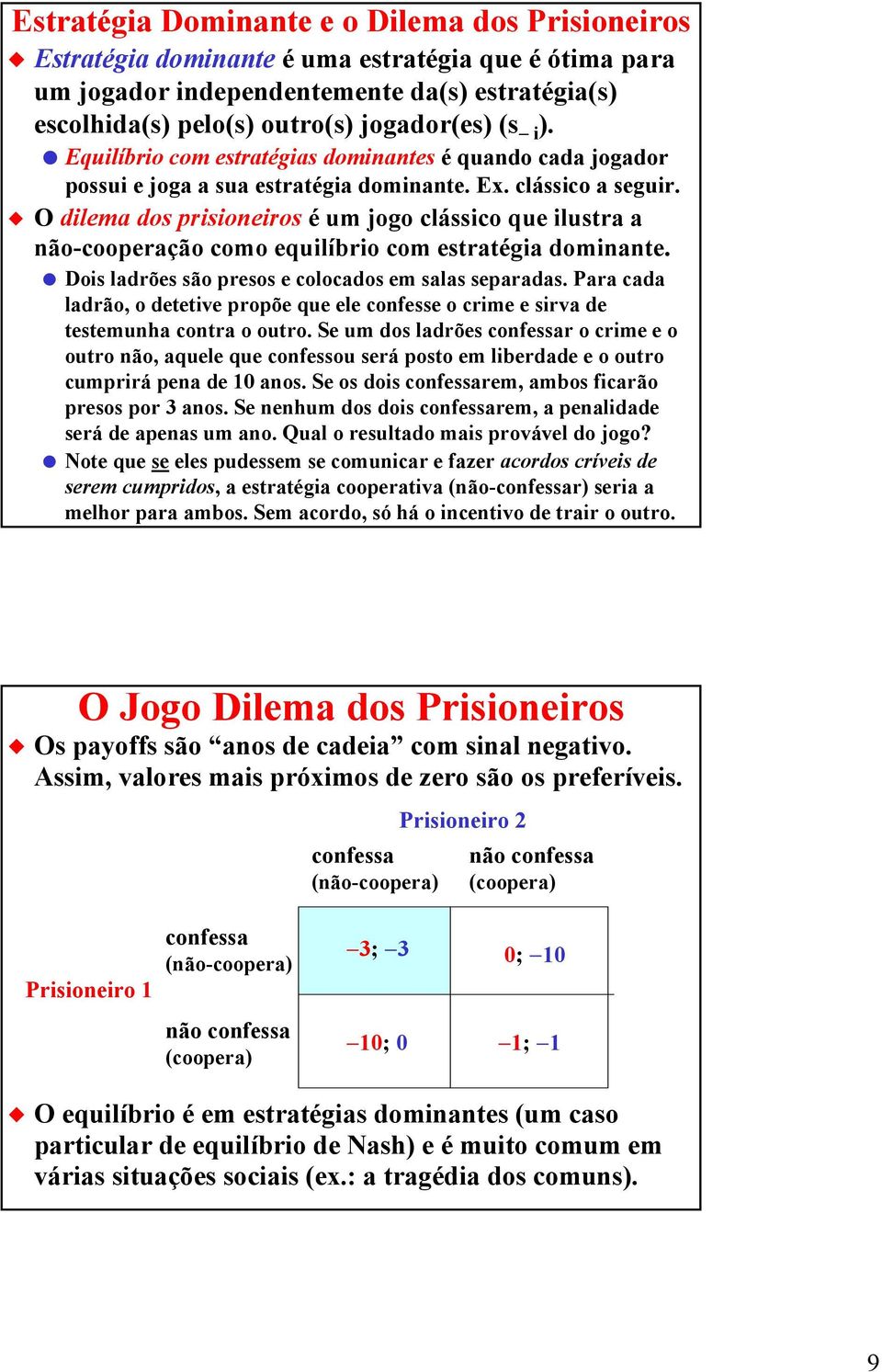 O dilema dos prisioneiros é um jogo clássico que ilustra a não-cooperação como equilíbrio com estratégia dominante. Dois ladrões são presos e colocados em salas separadas.