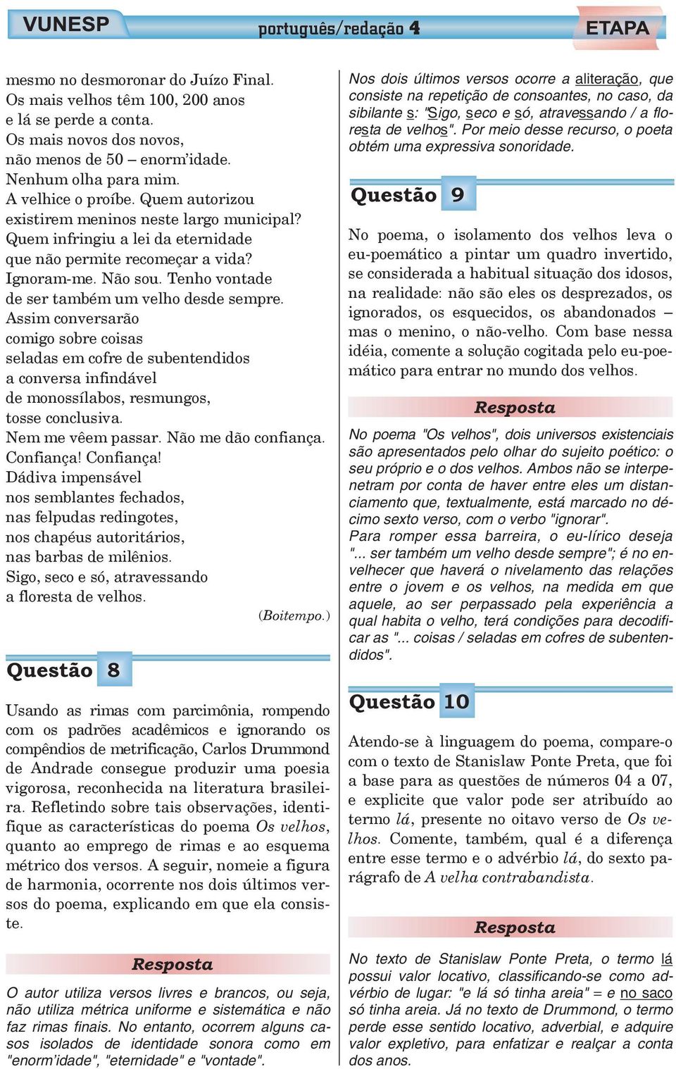 Tenho vontade de ser também um velho desde sempre. Assim conversarão comigo sobre coisas seladas em cofre de subentendidos a conversa infindável de monossílabos, resmungos, tosse conclusiva.