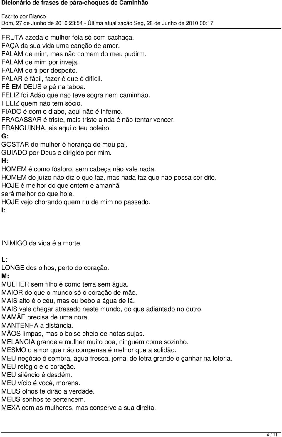 FRACASSAR é triste, mais triste ainda é não tentar vencer. FRANGUINHA, eis aqui o teu poleiro. G: GOSTAR de mulher é herança do meu pai. GUIADO por Deus e dirigido por mim.