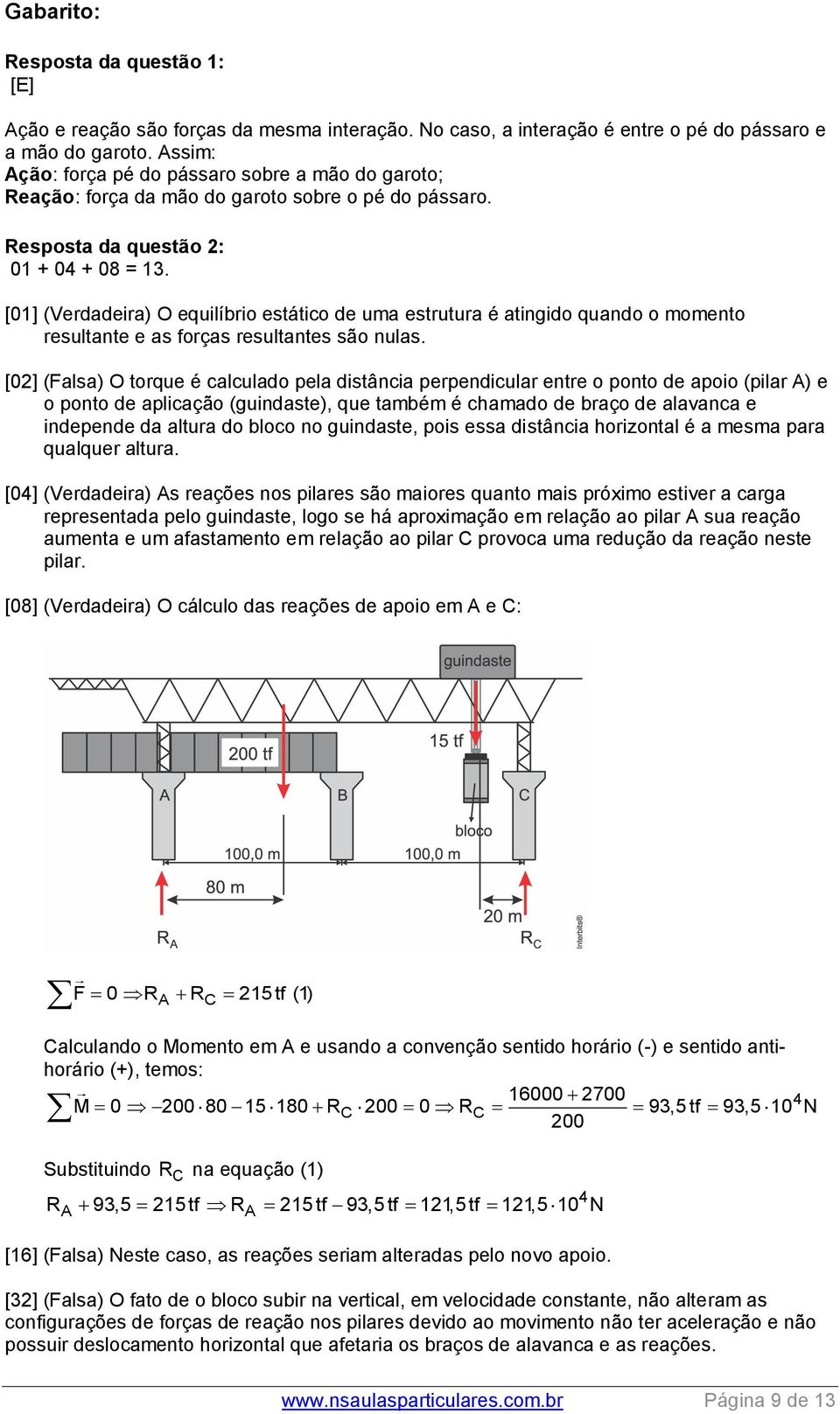 [01] (Verdadeira) O equilíbrio estático de uma estrutura é atingido quando o momento resultante e as forças resultantes são nulas.