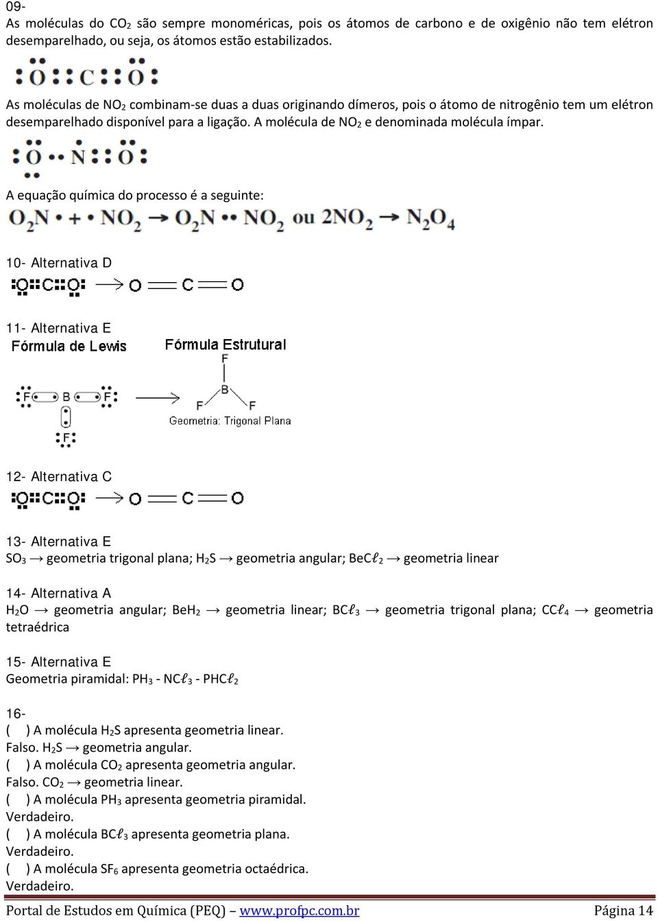 A equação química do processo é a seguinte: 10- Alternativa D 11- Alternativa E 12- Alternativa C 13- Alternativa E SO 3 geometria trigonal plana; H 2S geometria angular; BeCl 2 geometria linear 14-