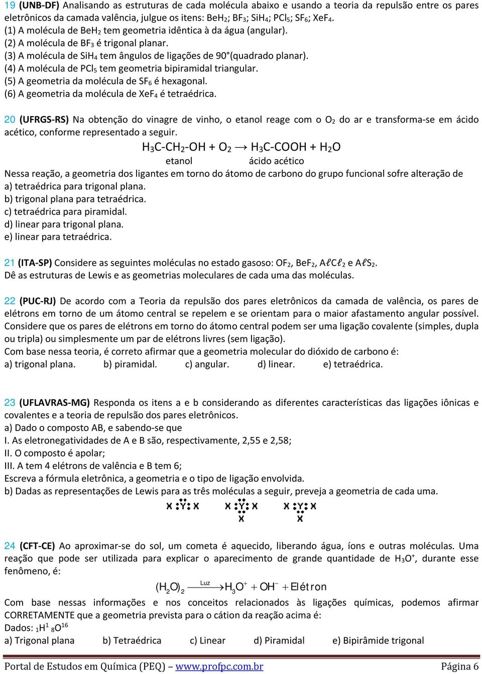 (4) A molécula de PCl 5 tem geometria bipiramidal triangular. (5) A geometria da molécula de SF 6 é hexagonal. (6) A geometria da molécula de XeF 4 é tetraédrica.