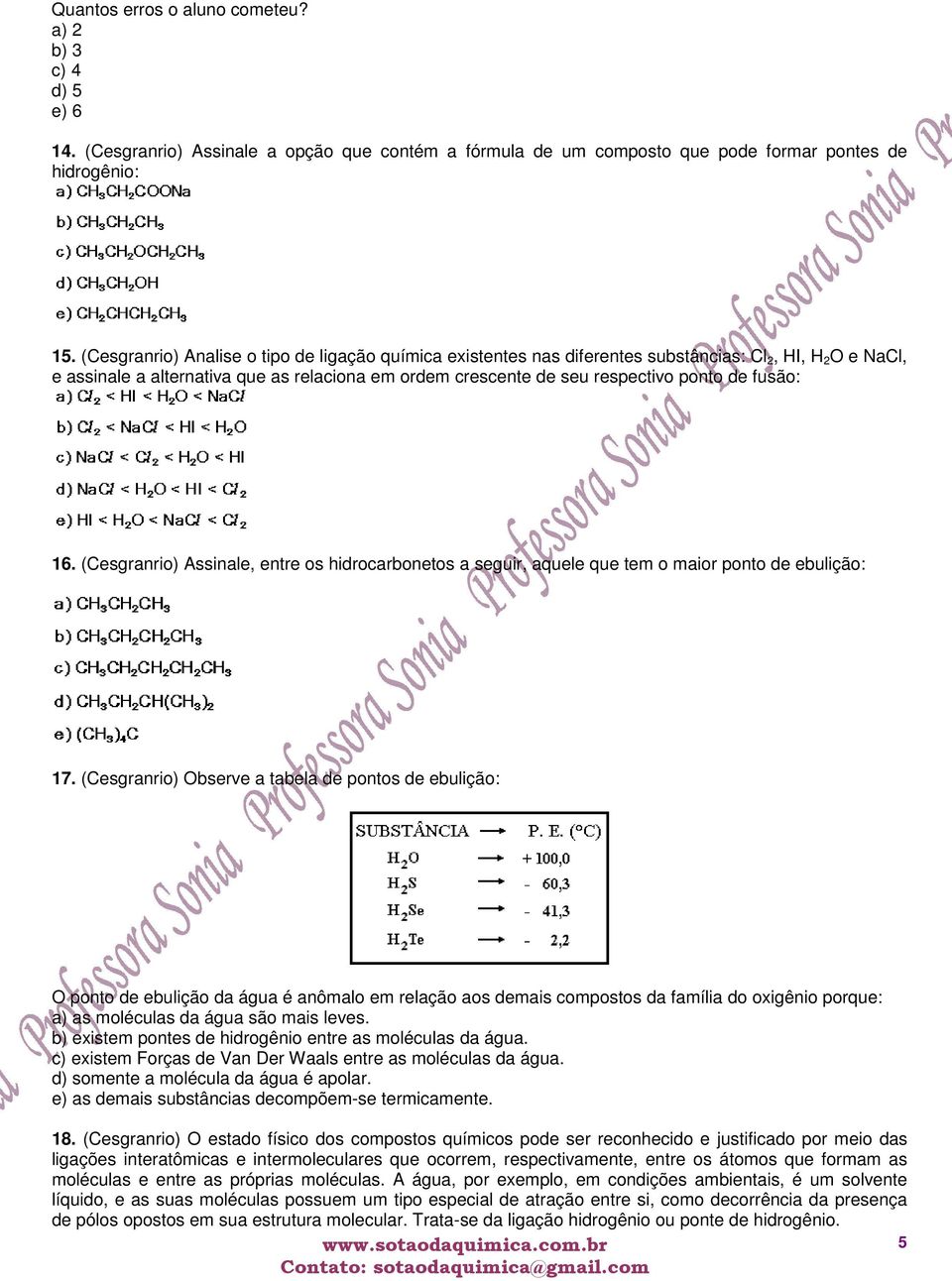 fusão: 16. (Cesgranrio) Assinale, entre os hidrocarbonetos a seguir, aquele que tem o maior ponto de ebulição: 17.