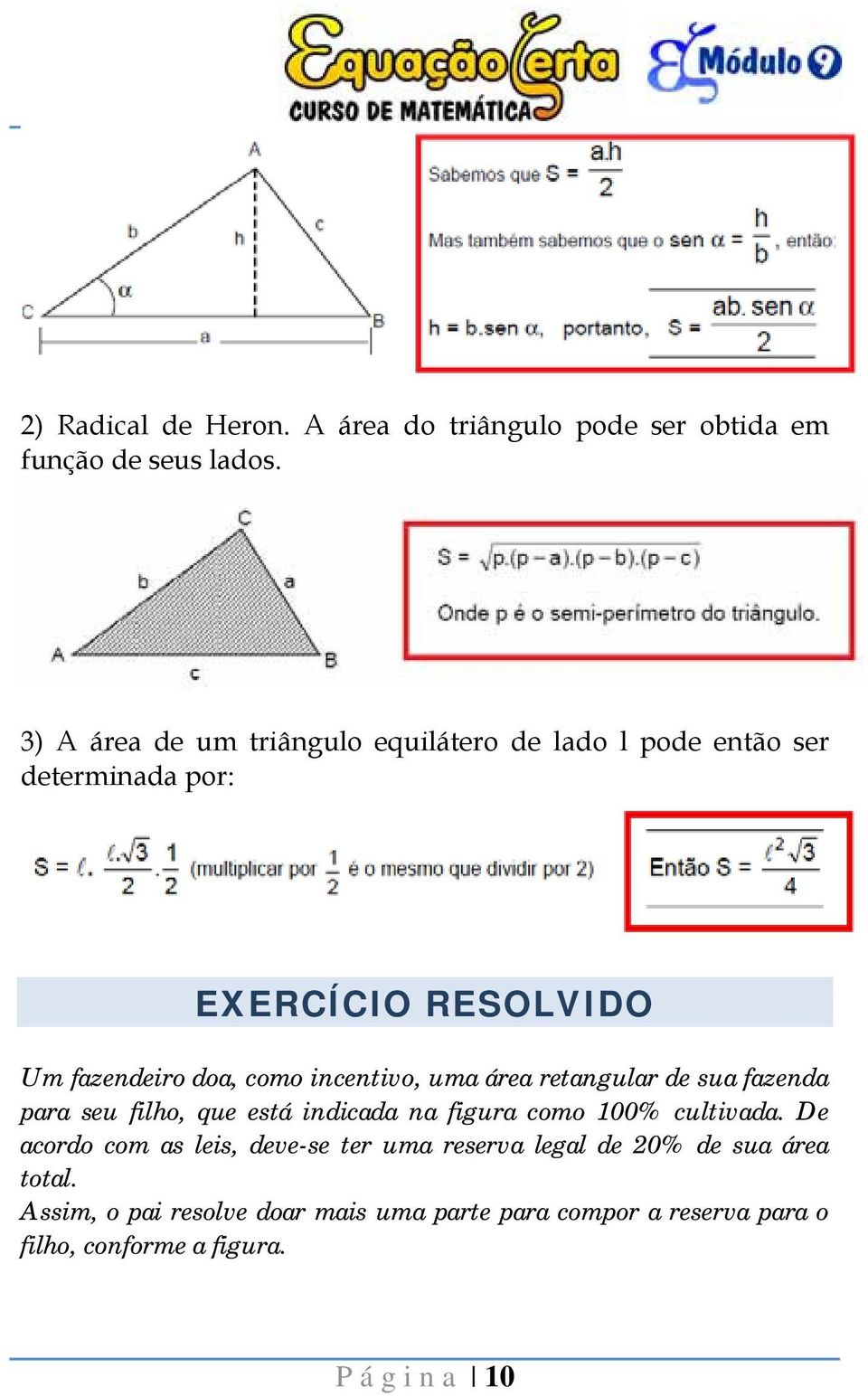 incentivo, uma área retangular de sua fazenda para seu filho, que está indicada na figura como 100% cultivada.