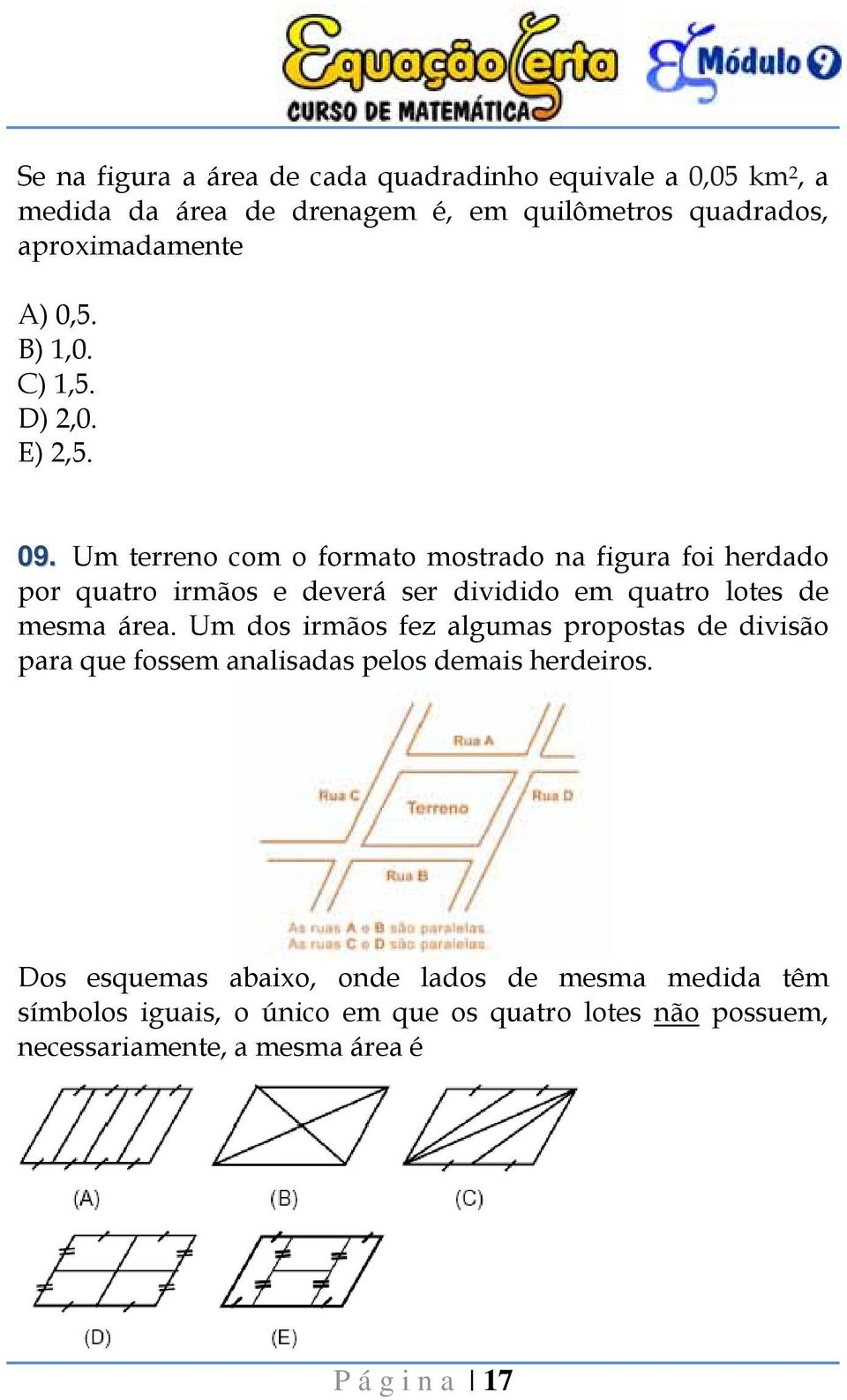 Um terreno com o formato mostrado na figura foi herdado por quatro irmãos e deverá ser dividido em quatro lotes de mesma área.