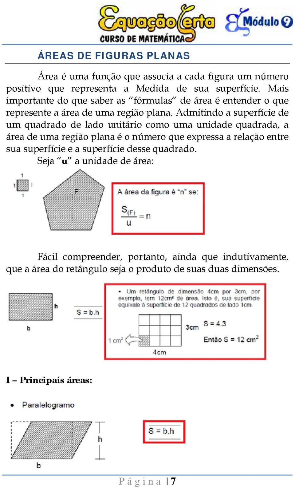 Admitindo a superfície de um quadrado de lado unitário como uma unidade quadrada, a área de uma região plana é o número que expressa a relação entre