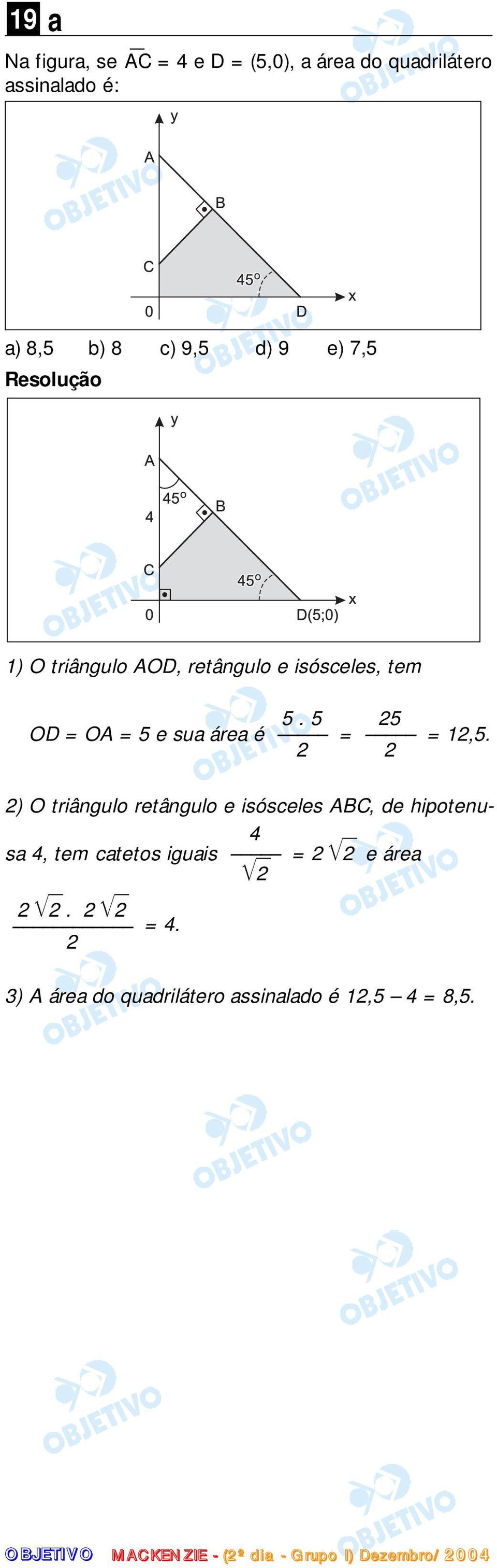 2 2 2) O triângulo retângulo e isósceles ABC, de hipotenusa 4, tem catetos iguais = 2 2 e área 4 2 2 2.