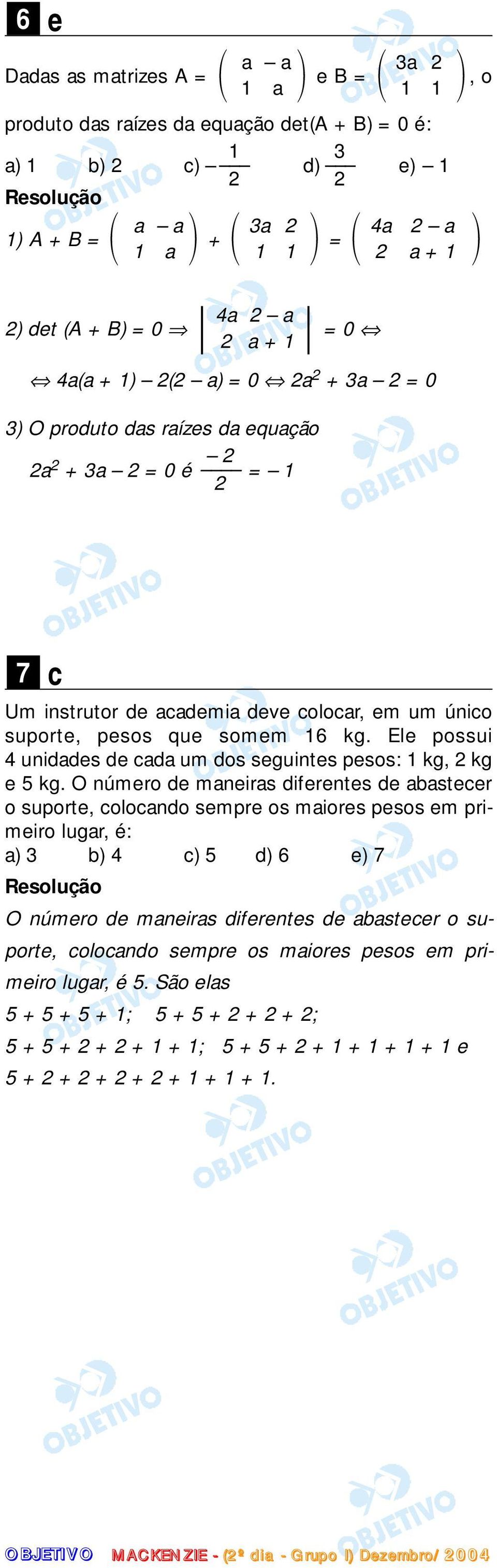 Ele possui 4 unidades de cada um dos seguintes pesos: 1 kg, 2 kg e 5 kg.