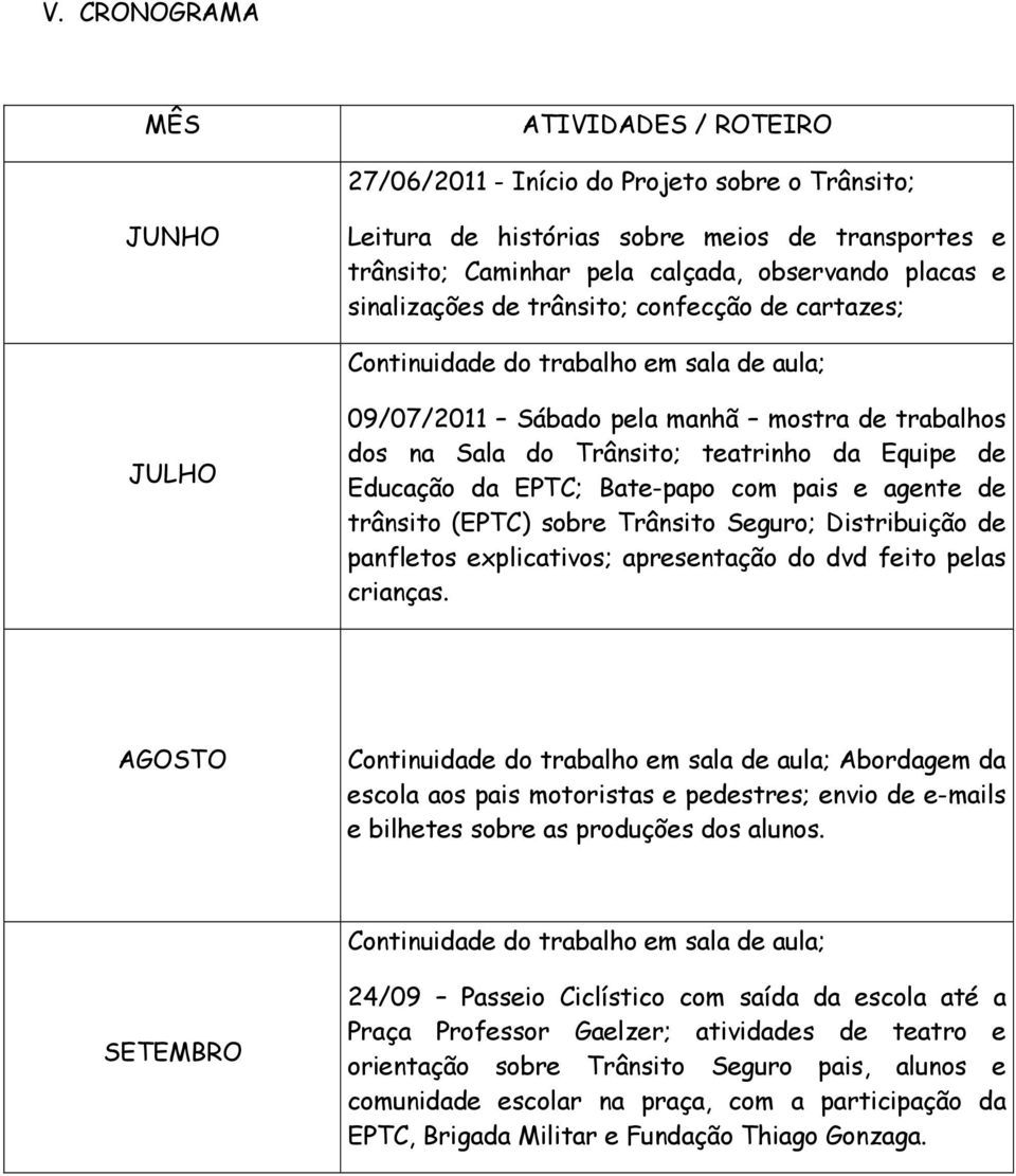 Educação da EPTC; Bate-papo com pais e agente de trânsito (EPTC) sobre Trânsito Seguro; Distribuição de panfletos explicativos; apresentação do dvd feito pelas crianças.