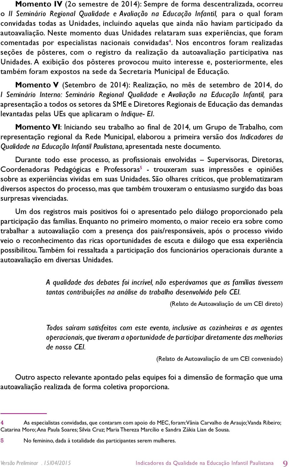 Nos encontros foram realizadas seções de pôsteres, com o registro da realização da autoavaliação participativa nas Unidades.