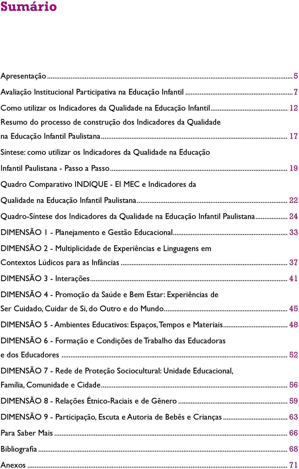 .. 17 Síntese: como utilizar os Indicadores da Qualidade na Educação Infantil Paulistana - Passo a Passo.