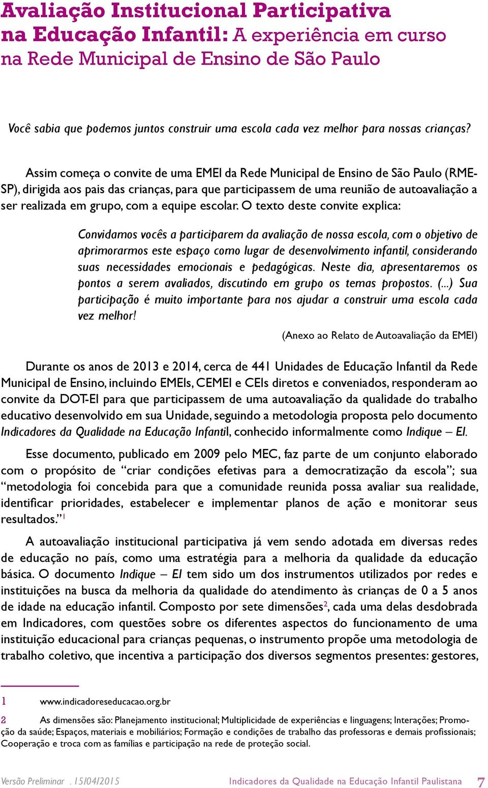 Assim começa o convite de uma EMEI da Rede Municipal de Ensino de São Paulo (RME- SP), dirigida aos pais das crianças, para que participassem de uma reunião de autoavaliação a ser realizada em grupo,