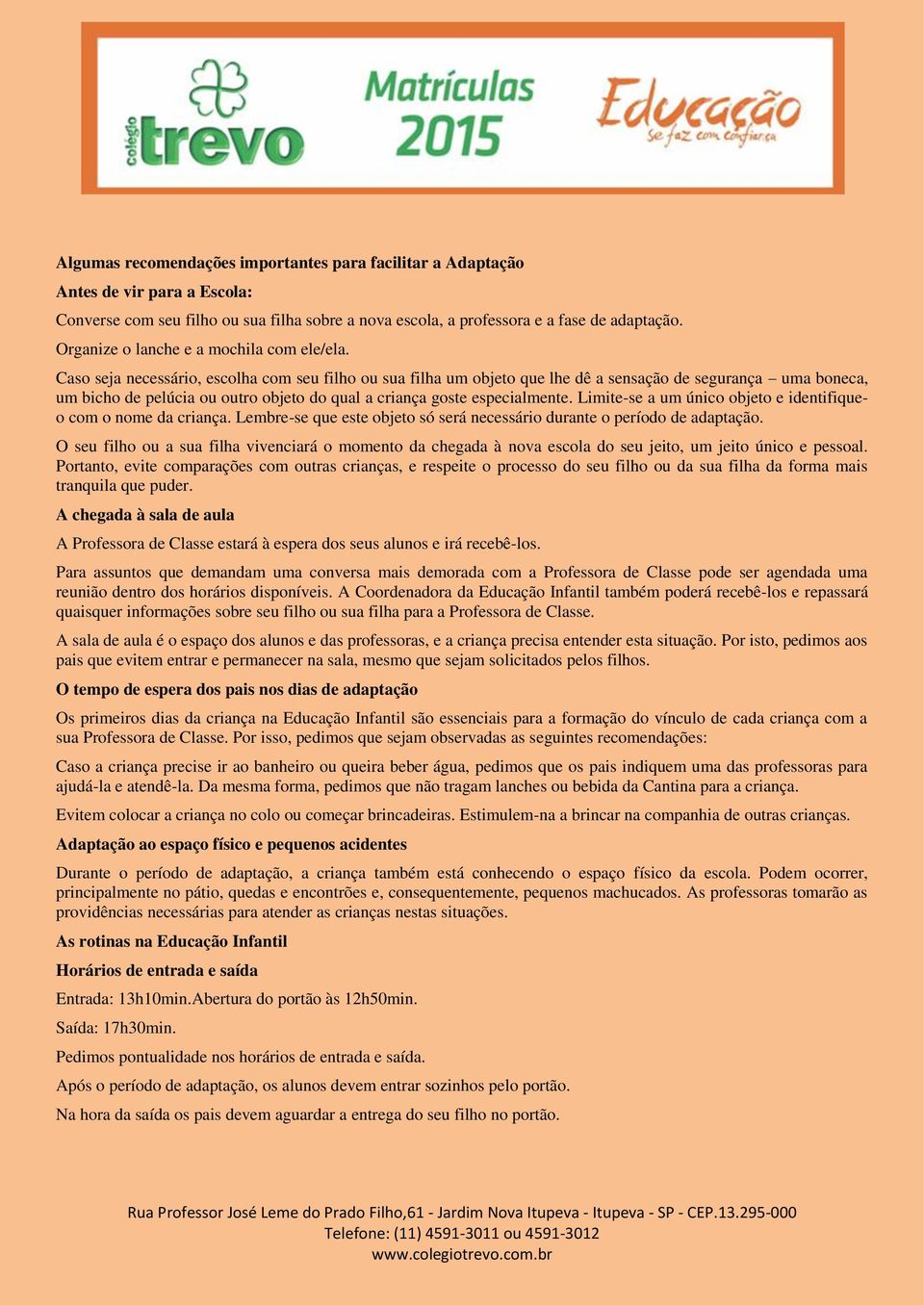 Caso seja necessário, escolha com seu filho ou sua filha um objeto que lhe dê a sensação de segurança uma boneca, um bicho de pelúcia ou outro objeto do qual a criança goste especialmente.