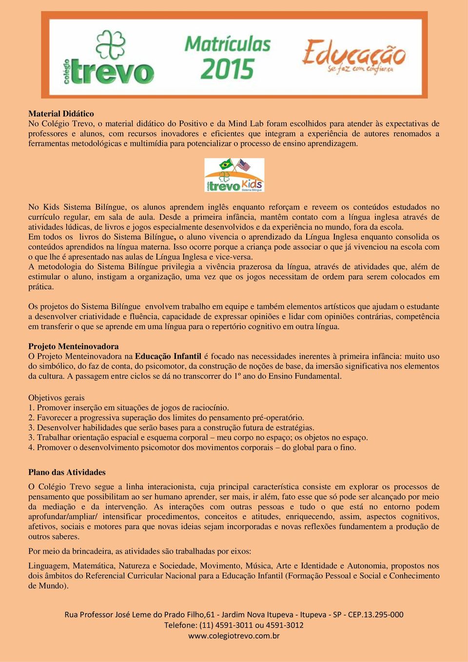 No Kids Sistema Bilíngue, os alunos aprendem inglês enquanto reforçam e reveem os conteúdos estudados no currículo regular, em sala de aula.