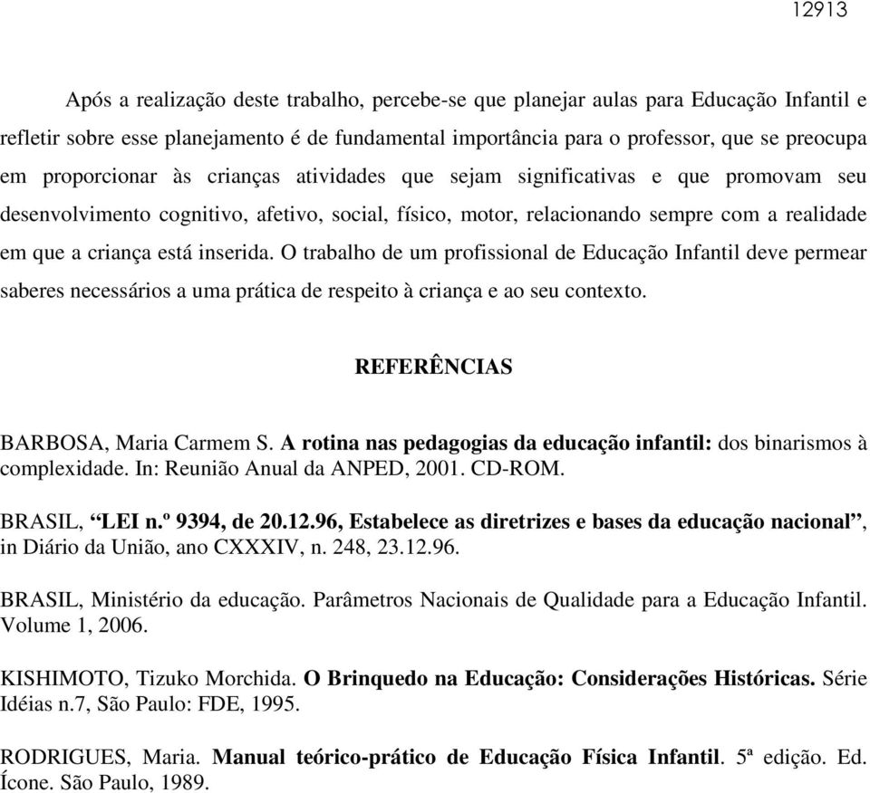 inserida. O trabalho de um profissional de Educação Infantil deve permear saberes necessários a uma prática de respeito à criança e ao seu contexto. REFERÊNCIAS BARBOSA, Maria Carmem S.