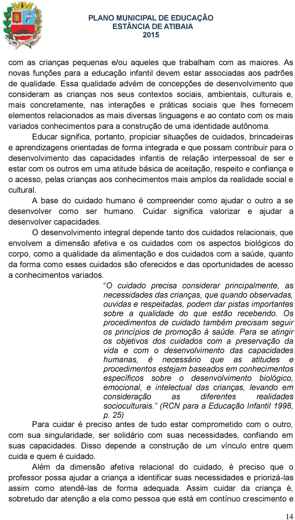 fornecem elementos relacionados as mais diversas linguagens e ao contato com os mais variados conhecimentos para a construção de uma identidade autônoma.