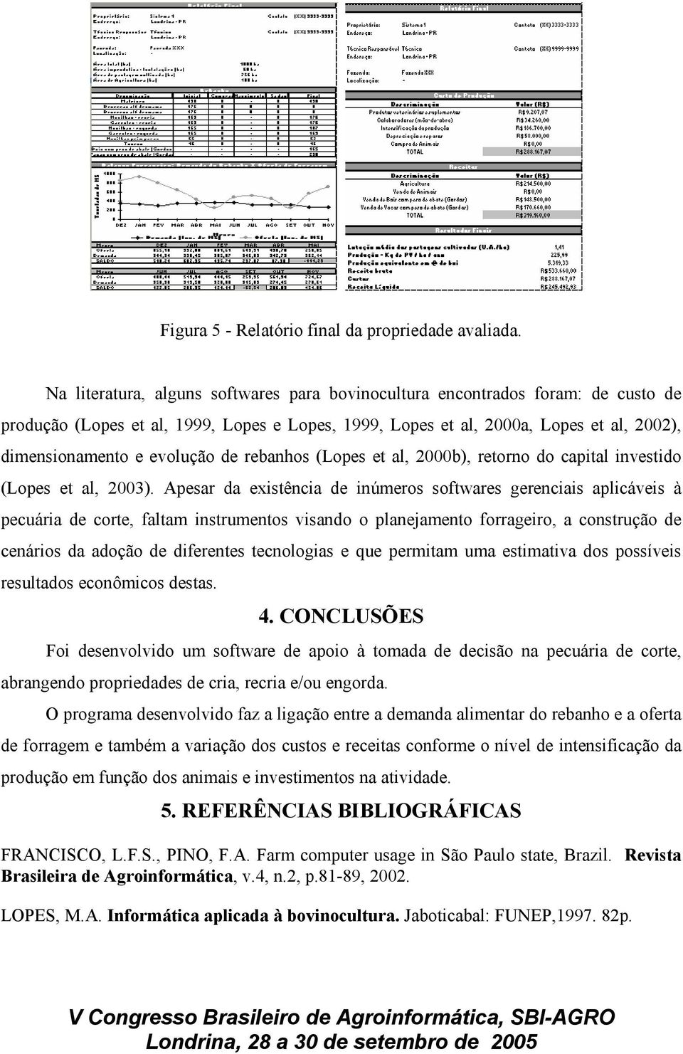 de rebanhos (Lopes et al, 2000b), retorno do capital investido (Lopes et al, 2003).