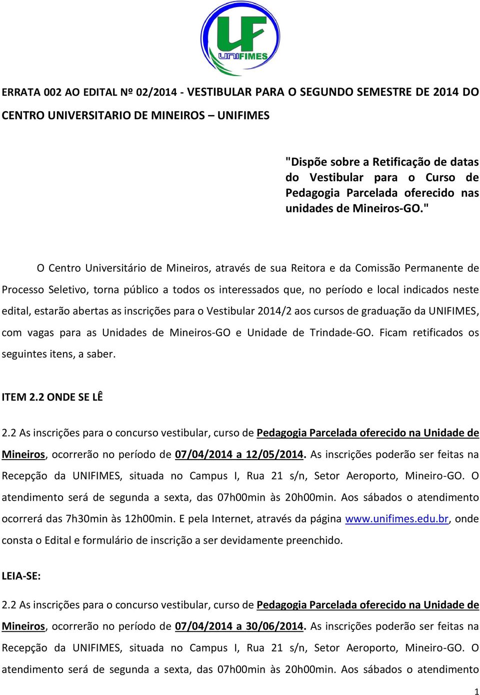 " O Centro Universitário de Mineiros, através de sua Reitora e da Comissão Permanente de Processo Seletivo, torna público a todos os interessados que, no período e local indicados neste edital,