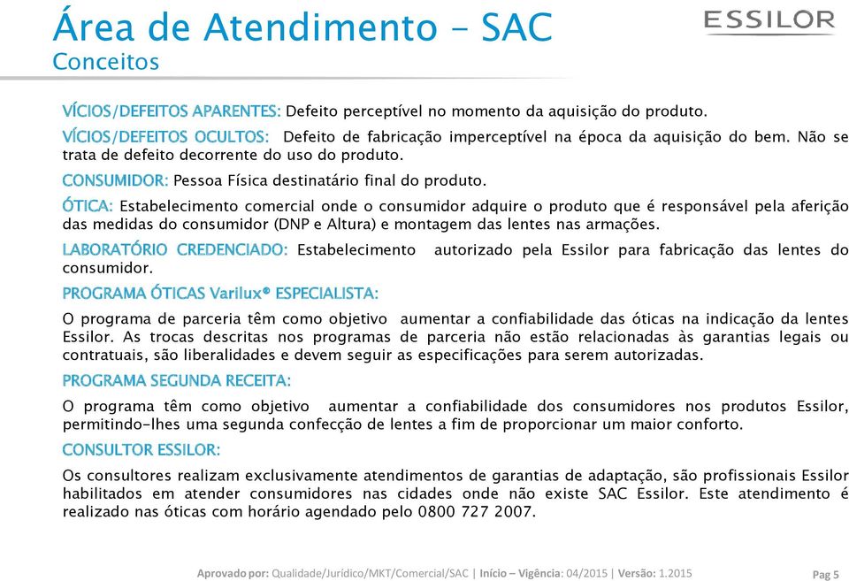 ÓTICA: Estabelecimento comercial onde o consumidor adquire o produto que é responsável pela aferição das medidas do consumidor (DNP e Altura) e montagem das lentes nas armações.