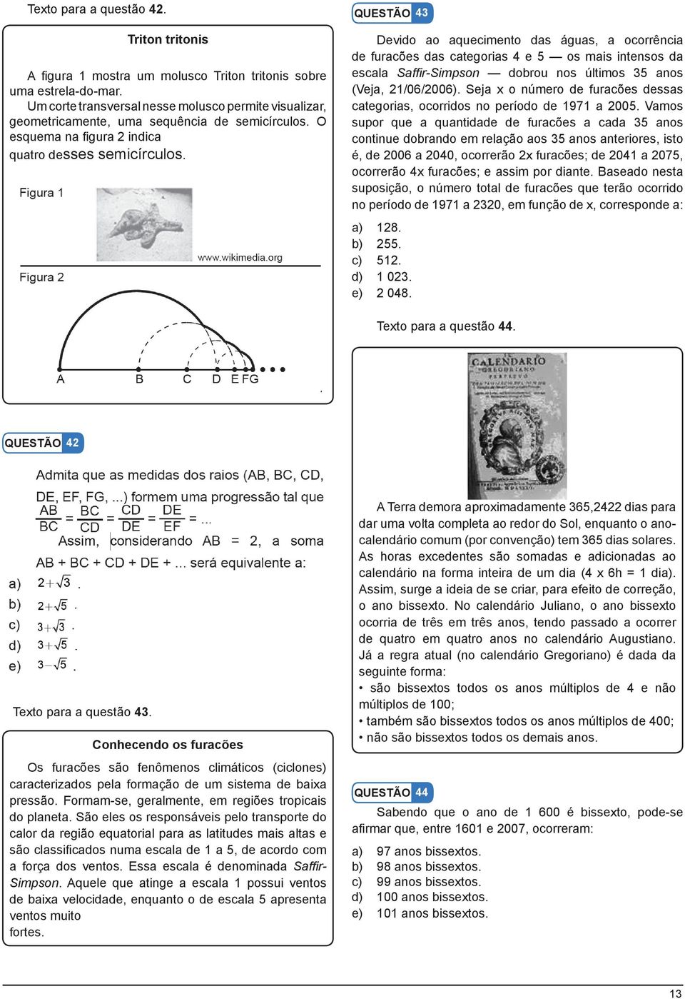 QUESTÃO 43 Devido ao aquecimento das águas, a ocorrência de furacões das categorias 4 e 5 os mais intensos da escala Saffir-Simpson dobrou nos últimos 35 anos (Veja, 21/06/2006).