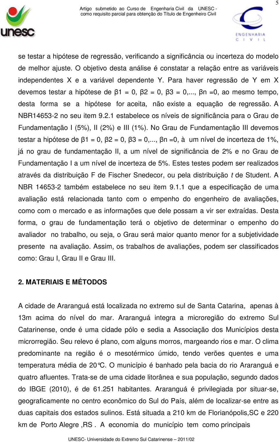 .., βn =0, ao mesmo tempo, desta forma se a hipótese for aceita, não existe a equação de regressão. A NBR14653-2 