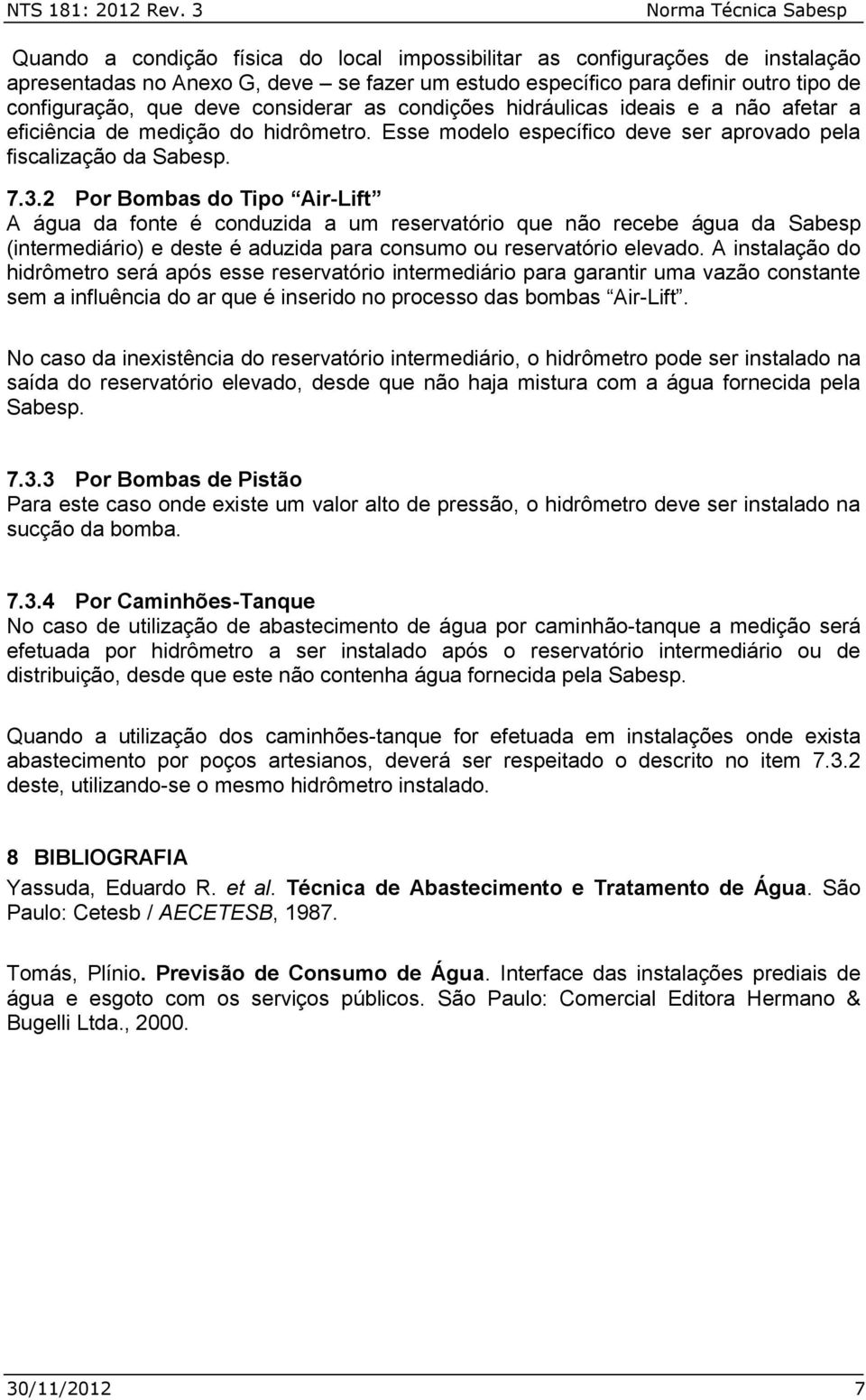 considerar as condições hidráulicas ideais e a não afetar a eficiência de medição do hidrômetro. Esse modelo específico deve ser aprovado pela fiscalização da Sabesp..3.