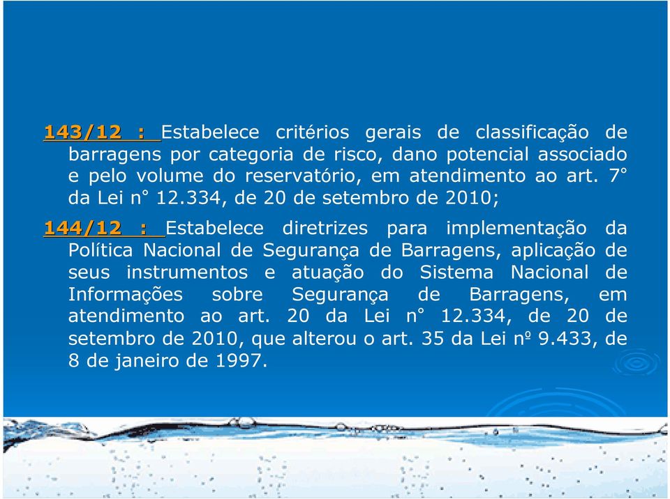 334, de 20 de setembro de 2010; 144/12 : Estabelece diretrizes para implementação da Política Nacional de Segurança de Barragens,