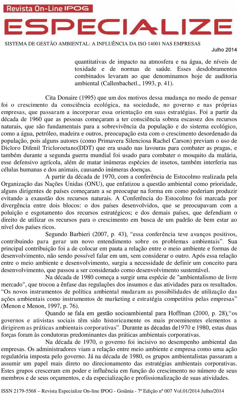 Cita Donaire (1995) que um dos motivos dessa mudança no modo de pensar foi o crescimento da consciência ecológica, na sociedade, no governo e nas próprias empresas, que passaram a incorporar essa