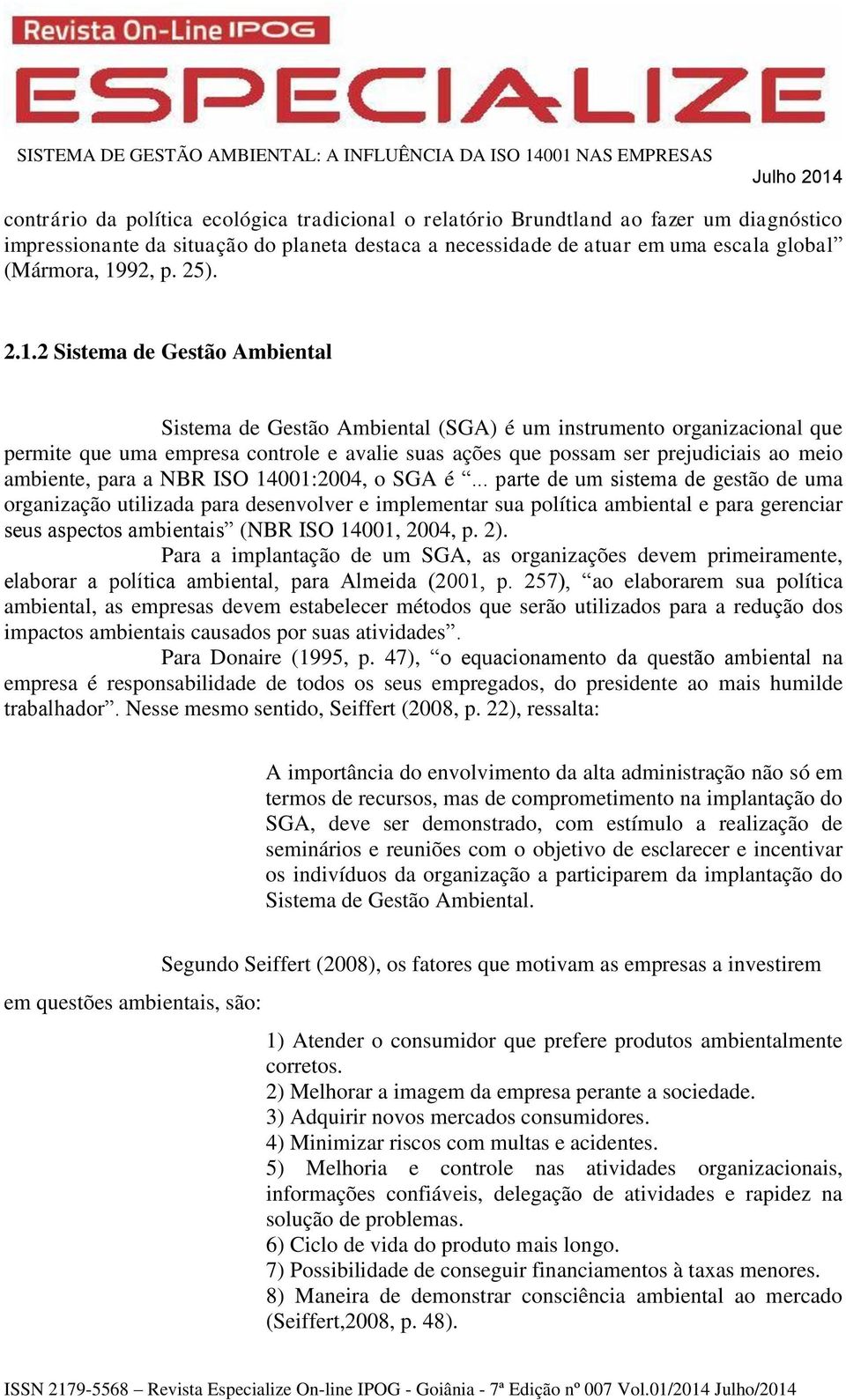 2 Sistema de Gestão Ambiental Sistema de Gestão Ambiental (SGA) é um instrumento organizacional que permite que uma empresa controle e avalie suas ações que possam ser prejudiciais ao meio ambiente,