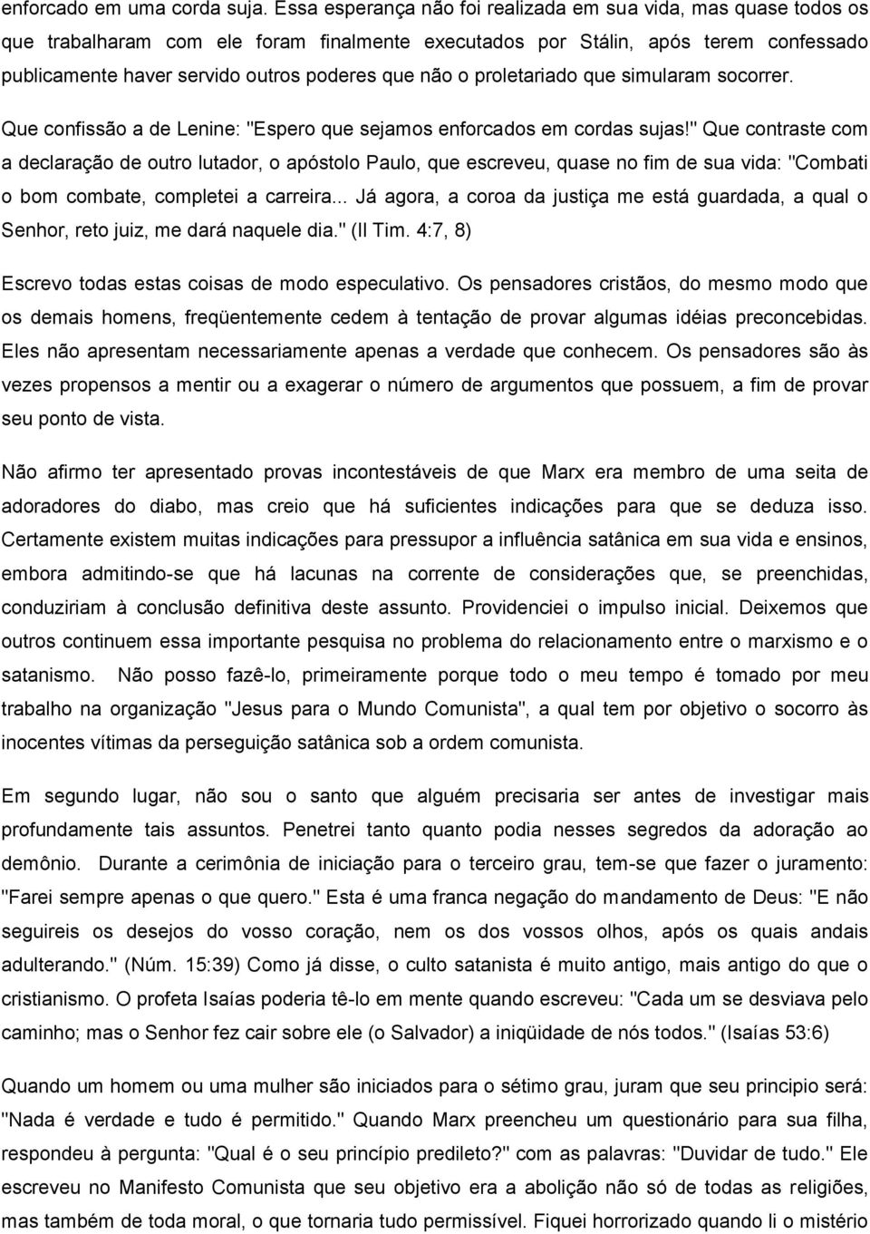 não o proletariado que simularam socorrer. Que confissão a de Lenine: "Espero que sejamos enforcados em cordas sujas!