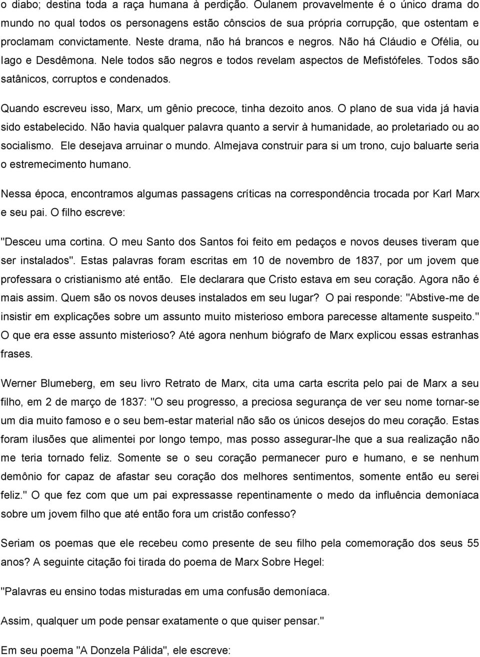 Não há Cláudio e Ofélia, ou Iago e Desdêmona. Nele todos são negros e todos revelam aspectos de Mefistófeles. Todos são satânicos, corruptos e condenados.