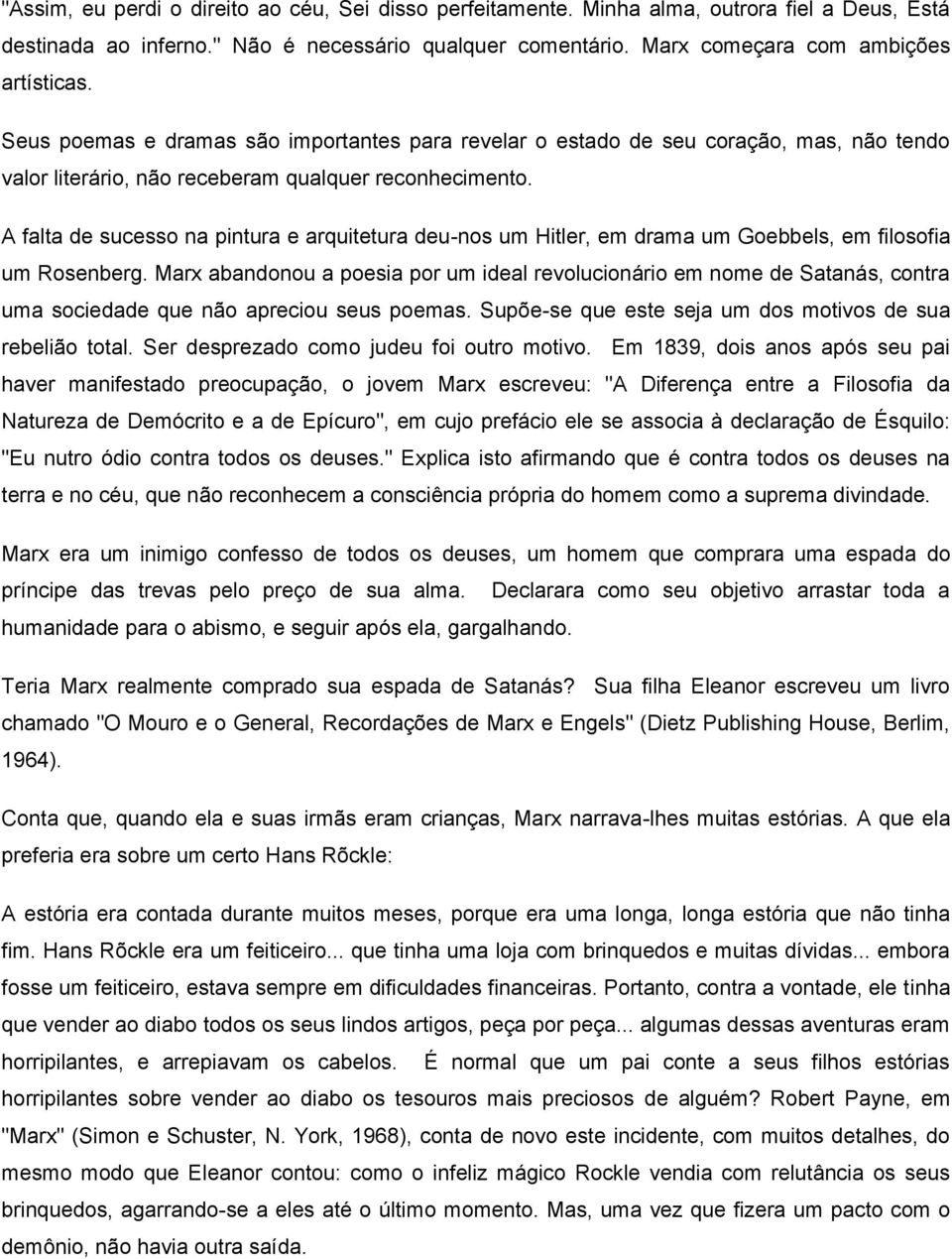 A falta de sucesso na pintura e arquitetura deu-nos um Hitler, em drama um Goebbels, em filosofia um Rosenberg.