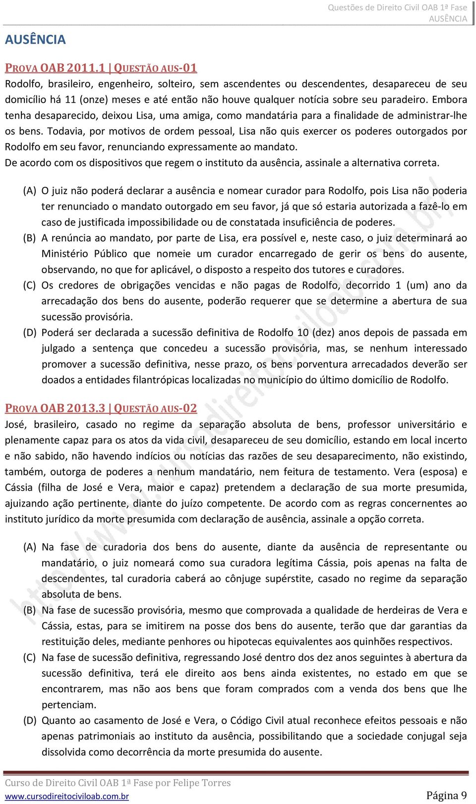 Embora tenha desaparecido, deixou Lisa, uma amiga, como mandatária para a finalidade de administrar lhe os bens.