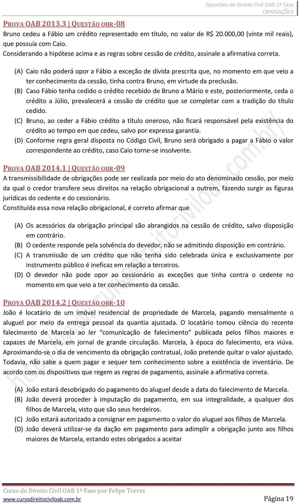 (A) Caio não poderá opor a Fábio a exceção de dívida prescrita que, no momento em que veio a ter conhecimento da cessão, tinha contra Bruno, em virtude da preclusão.