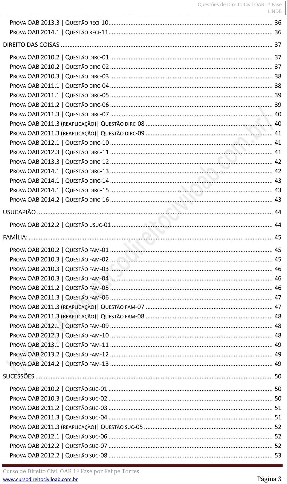 3 (REAPLICAÇÃO) QUESTÃO DIRC 08... 40 PROVA OAB 2011.3 (REAPLICAÇÃO) QUESTÃO DIRC 09... 41 PROVA OAB 2012.1 QUESTÃO DIRC 10... 41 PROVA OAB 2012.3 QUESTÃO DIRC 11... 41 PROVA OAB 2013.