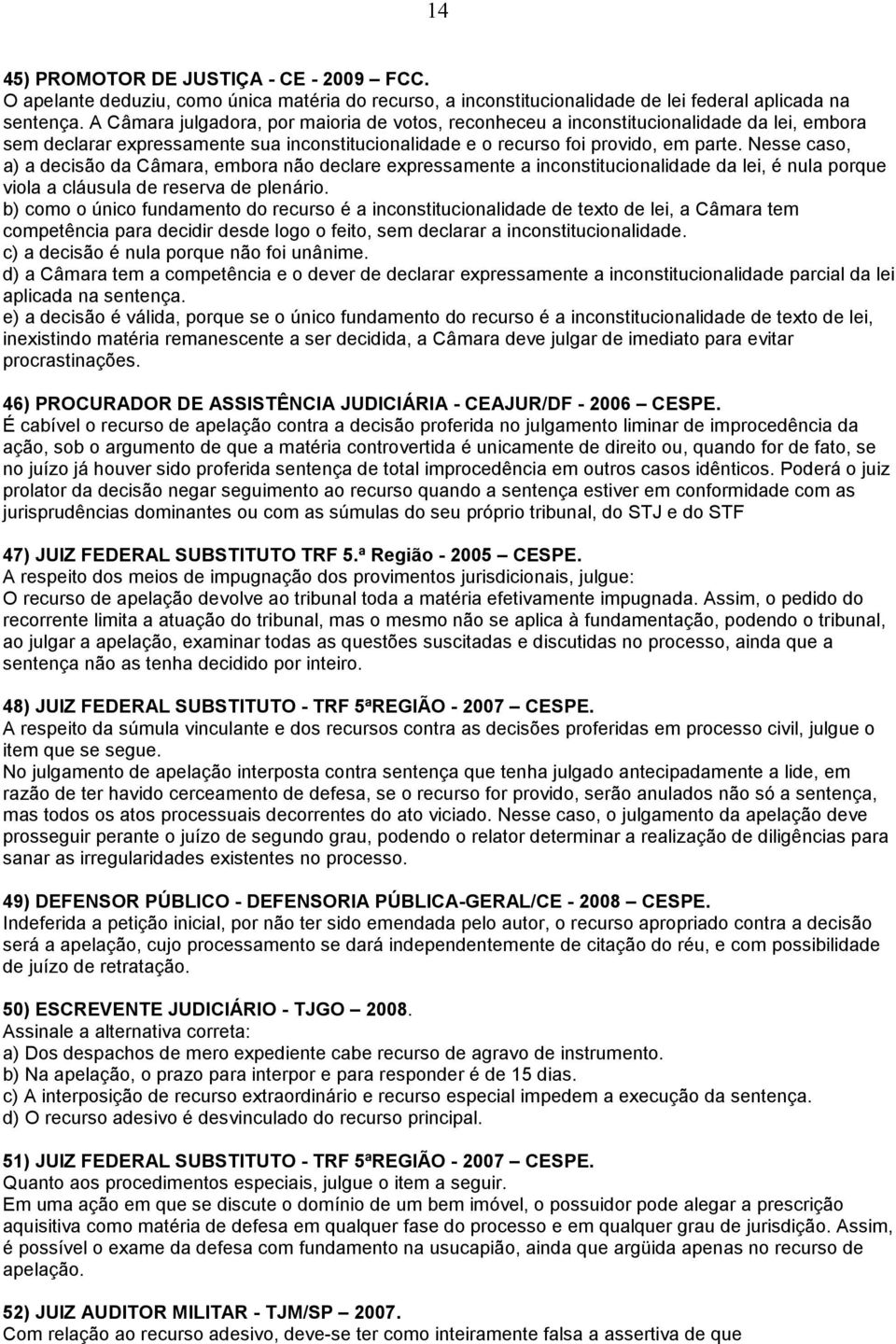 Nesse caso, a) a decisão da Câmara, embora não declare expressamente a inconstitucionalidade da lei, é nula porque viola a cláusula de reserva de plenário.