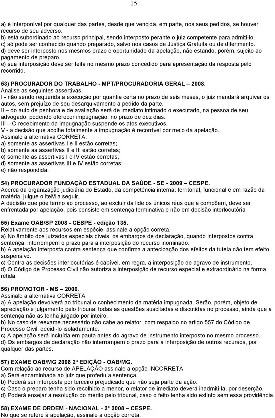 d) deve ser interposto nos mesmos prazo e oportunidade da apelação, não estando, porém, sujeito ao pagamento de preparo.