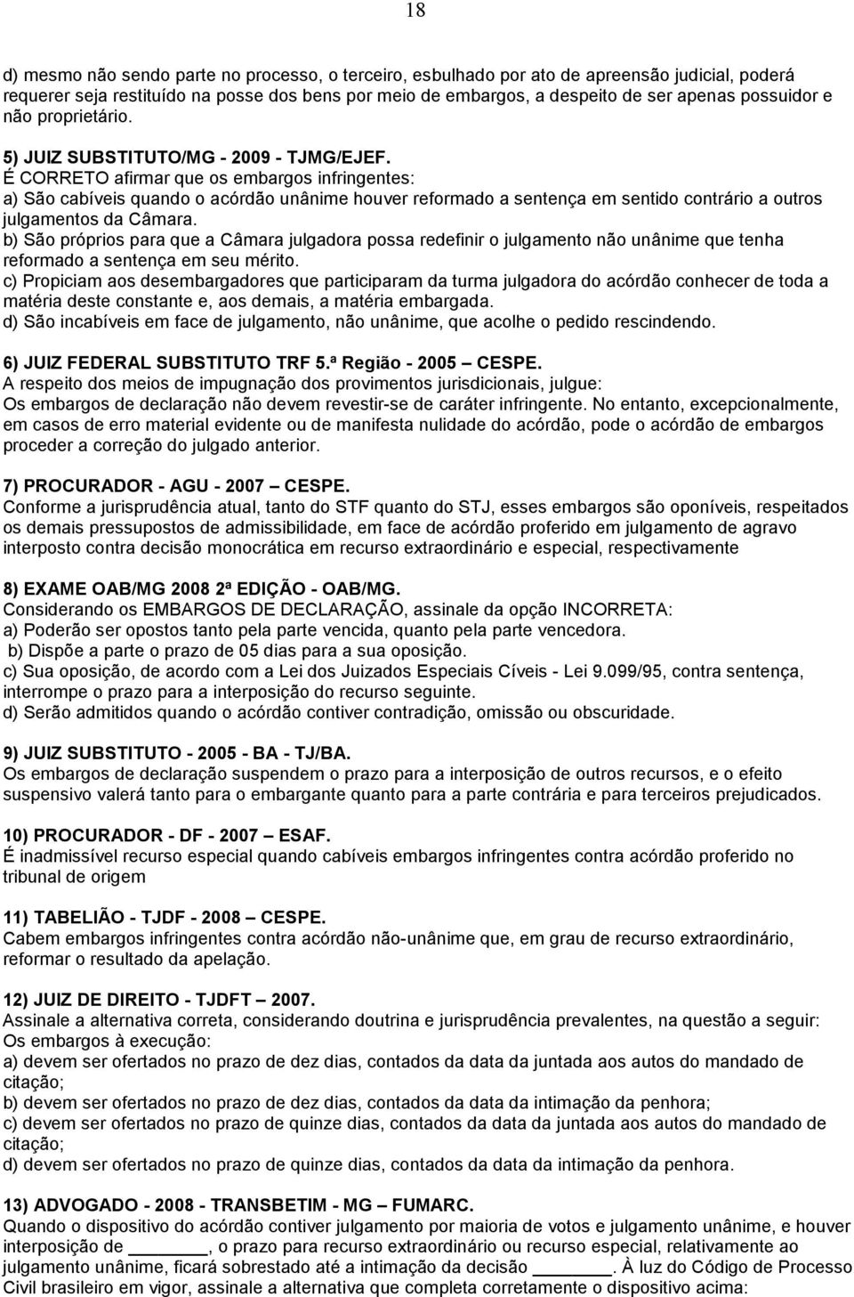 É CORRETO afirmar que os embargos infringentes: a) São cabíveis quando o acórdão unânime houver reformado a sentença em sentido contrário a outros julgamentos da Câmara.