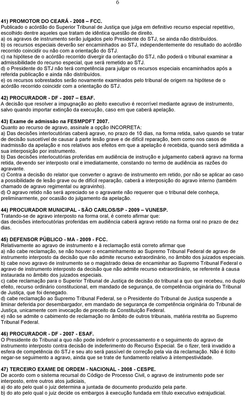 a) os agravos de instrumento serão julgados pelo Presidente do STJ, se ainda não distribuídos.