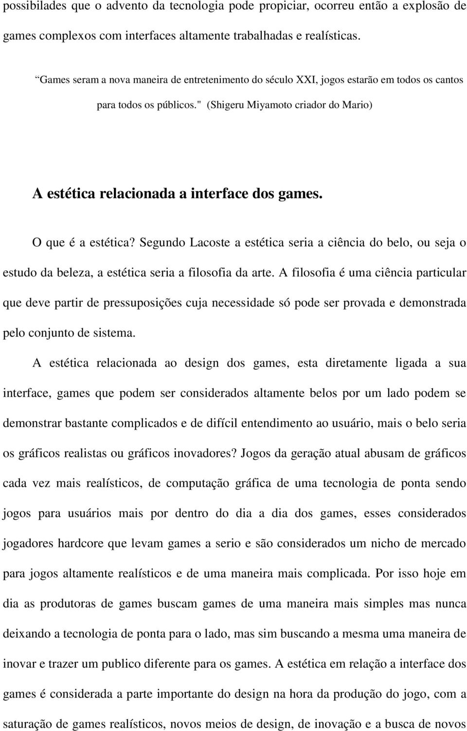 O que é a estética? Segundo Lacoste a estética seria a ciência do belo, ou seja o estudo da beleza, a estética seria a filosofia da arte.