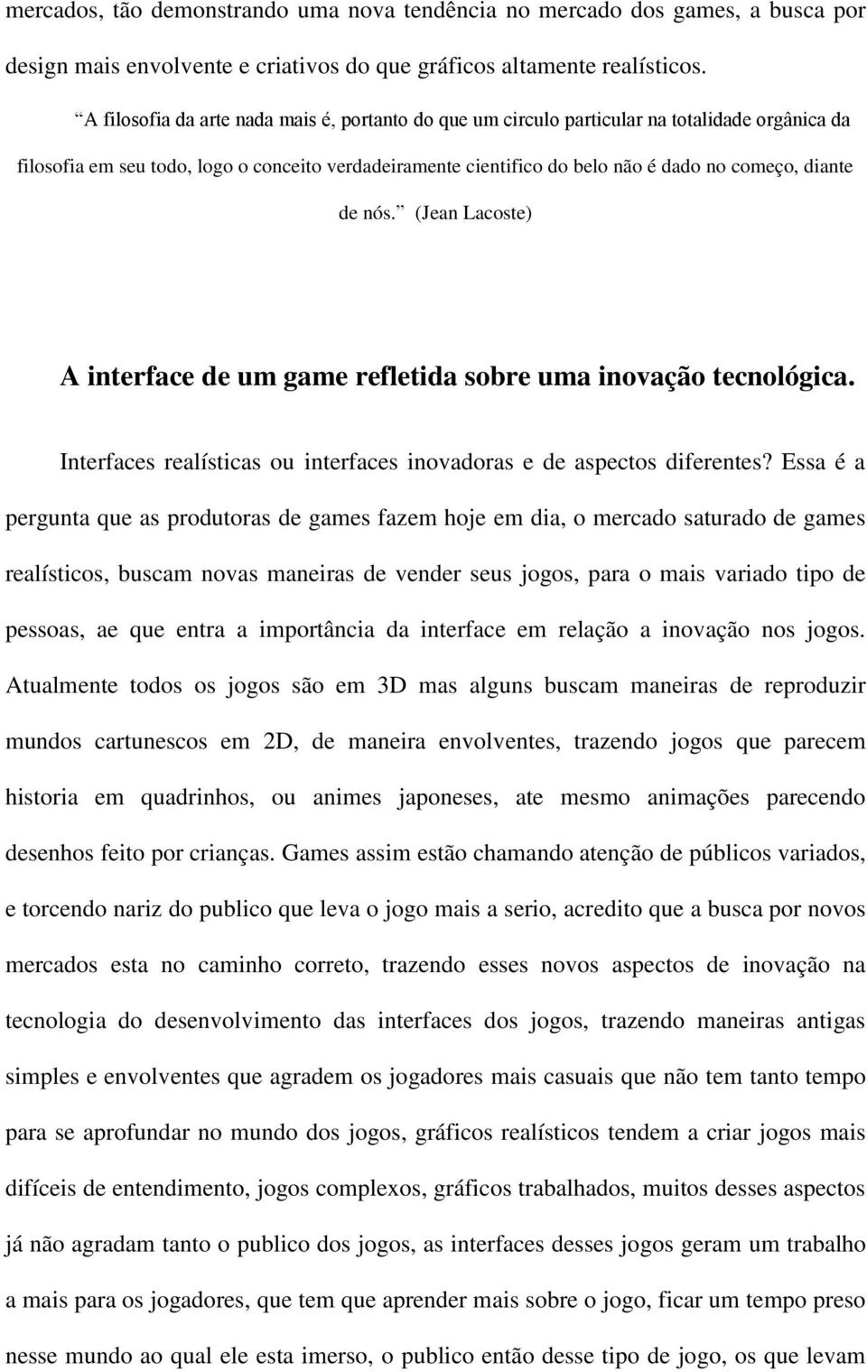 de nós. (Jean Lacoste) A interface de um game refletida sobre uma inovação tecnológica. Interfaces realísticas ou interfaces inovadoras e de aspectos diferentes?