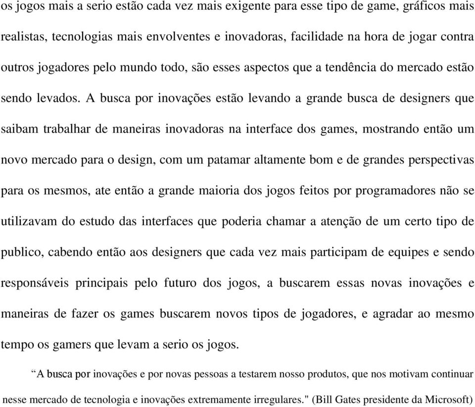 A busca por inovações estão levando a grande busca de designers que saibam trabalhar de maneiras inovadoras na interface dos games, mostrando então um novo mercado para o design, com um patamar