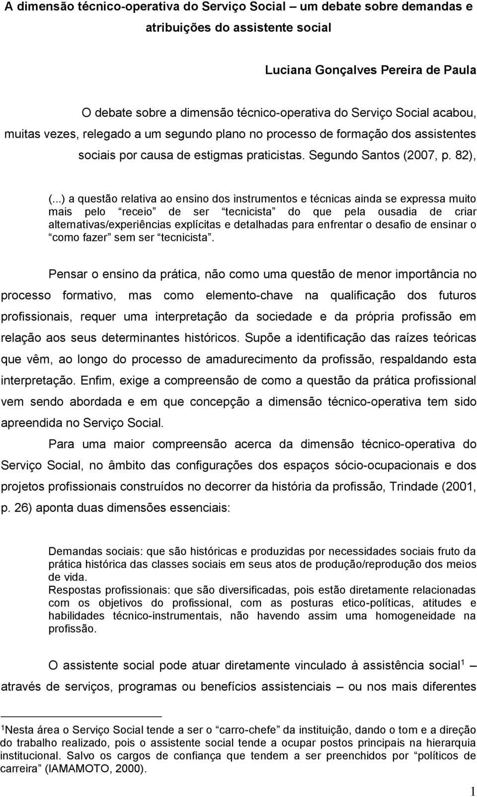 ..) a questão relativa ao ensino dos instrumentos e técnicas ainda se expressa muito mais pelo receio de ser tecnicista do que pela ousadia de criar alternativas/experiências explícitas e detalhadas