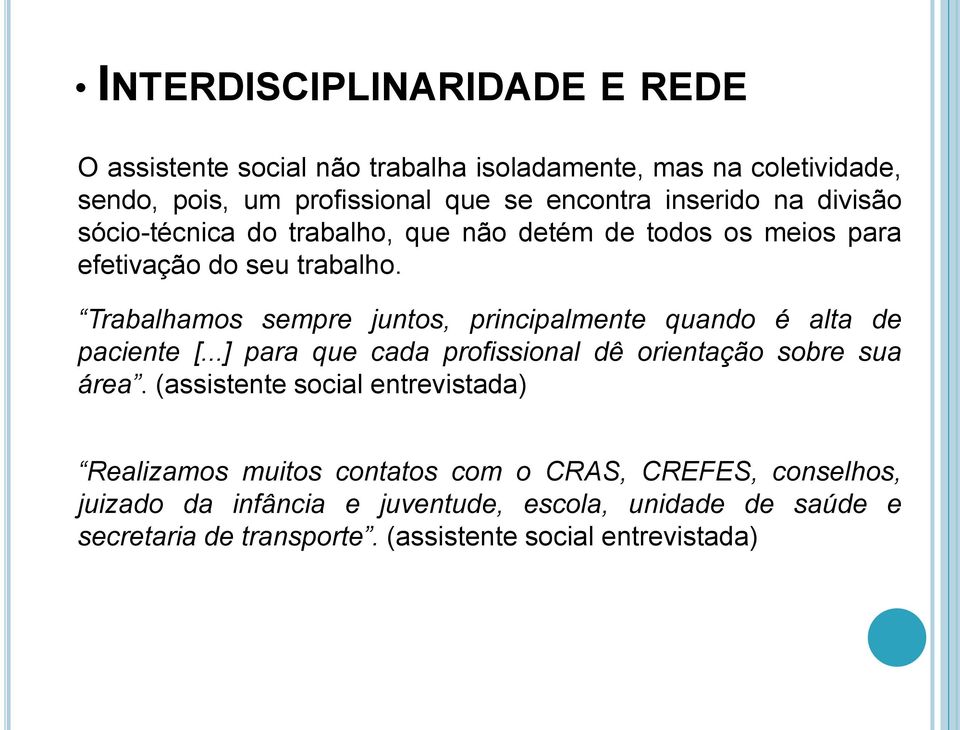 Trabalhamos sempre juntos, principalmente quando é alta de paciente [...] para que cada profissional dê orientação sobre sua área.